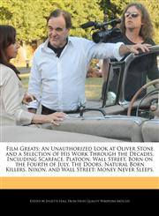 Film Greats An Unauthorized Look at Oliver Stone and a Selection of His Work Through the Decades, Including Scarface, Platoon, Wall Street, Born on the Fourth of July, The Doors, Natural Born Killers, Nixon, and Wall Street: Money Never Sleeps.,1241567166,9781241567163
