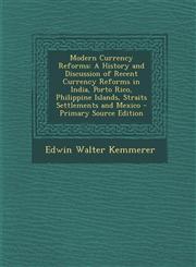 Modern Currency Reforms A History and Discussion of Recent Currency Reforms in India, Porto Rico, Philippine Islands, Straits Settlements and,1294539558,9781294539551