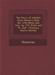 Story of Achilles from Homer's Iliad, Ed. with Notes and Intr. by J.H. Pratt and W. Leaf,1289711712,9781289711719