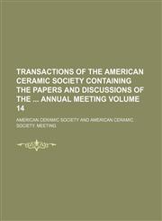 Transactions of the American Ceramic Society Containing the Papers and Discussions of the Annual Meeting Volume 14,1130168948,9781130168945