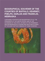 Biographical Souvenir of the Counties of Buffalo, Kearney, Phelps, Harlan and Franklin, Nebraska; Containing Portraits and Biographies of All the Pres,1153358646,9781153358644