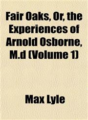 Fair Oaks, Or, the Experiences of Arnold Osborne, M.d (Volume 1),1152907662,9781152907669