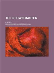 To his own master; A novel,115085832X,9781150858321
