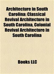 Architecture in South Carolina Classical Revival Architecture in South Carolina, Colonial Revival Architecture in South Carolina,1158130090,9781158130092