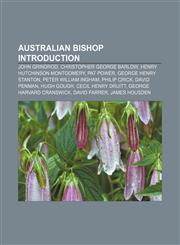 Australian bishop Introduction John Grindrod, Christopher George Barlow, Henry Hutchinson Montgomery, Pat Power, George Henry Stanton,1233132997,9781233132997