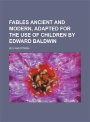 Fables Ancient and Modern, Adapted for the Use of Children by Edward Baldwin,1150864516,9781150864513