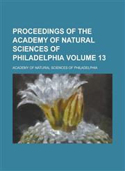 Proceedings of the Academy of Natural Sciences of Philadelphia Volume 13,1150859016,9781150859014