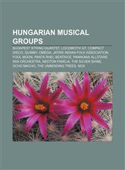 Hungarian musical groups Budapest String Quartet, Locomotiv GT, Compact Disco, Quimby, Omega, Jatari Indian Folk Association, Fool Moon,1156501822,9781156501825