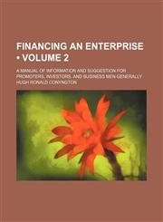 Financing an Enterprise (Volume 2); A Manual of Information and Suggestion for Promoters, Investors, and Business Men Generally,1459077377,9781459077379