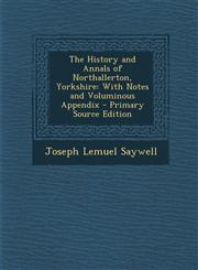 History and Annals of Northallerton, Yorkshire With Notes and Voluminous Appendix,128942747X,9781289427474
