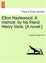 Elton Hazlewood. A memoir, by his friend Henry Vane. [A novel.],1241071071,9781241071073