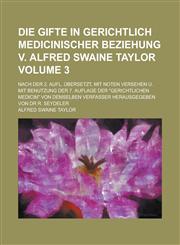 Die Gifte in Gerichtlich Medicinischer Beziehung V. Alfred Swaine Taylor; Nach Der 2. Aufl. Ubersetzt, Mit Noten Versehen U. Mit Benutzung Der 7. Aufl,1234356384,9781234356385