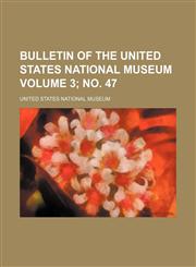Bulletin of the United States National Museum Volume 3; no. 47,1152730509,9781152730502