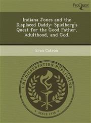 Indiana Jones and the Displaced Daddy Spielberg's Quest for the Good Father, Adulthood, and God.,1248945476,9781248945476