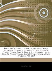 Articles On Symbols Of Pennsylvania, including Kalmia Latifolia, Trilobite, Ruffed Grouse, Flag Of Pennsylvania, Brook Trout, Uss Niagara (1813), Seal Of Pennsylvania, List Of Pennsylvania State Symbols, Prr 4859,124386091X,9781243860910