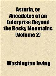 Astoria, or Anecdotes of an Enterprise Beyond the Rocky Mountains (Volume 2),1152518232,9781152518230