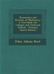 Kinematics and Kinetics of Machinery A Text-Book for Colleges and Technical Schools,1289530017,9781289530013