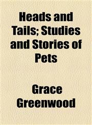 Heads and Tails; Studies and Stories of Pets,1154148939,9781154148930