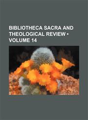 Bibliotheca Sacra and Theological Review (Volume 14),1153920484,9781153920483