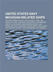 United States Navy Michigan-related ships USS Washtenaw County, USS William C. Lawe, USS Gerald R. Ford, USS Weiss, USS Detroit, USS Saginaw,1155591704,9781155591704