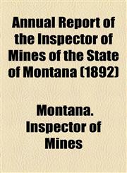 Annual Report of the Inspector of Mines of the State of Montana (1892),1154610632,9781154610635