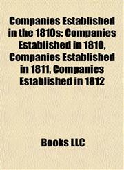 Companies Established in the 1810s Companies Established in 1810, Companies Established in 1811, Companies Established in 1812,1157805442,9781157805441