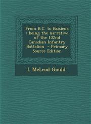 From B.C. to Baisieux Being the Narrative of the 102nd Canadian Infantry Battalion - Primary Source Edition,1295411253,9781295411252