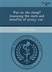 War on the cheap? Assessing the costs and benefits of proxy war.,124371929X,9781243719294