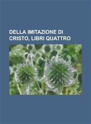 Della Imitazione Di Cristo, Libri Quattro,1234491605,9781234491604