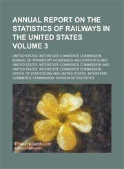 Annual report on the statistics of railways in the United States Volume 3,0217848435,9780217848435