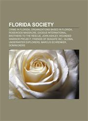 Florida society Crime in Florida, Organizations based in Florida, Rosewood massacre, Exodus International, Brothers to the Rescue, John Ashley,1158054076,9781158054077
