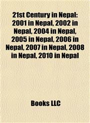 21st Century in Nepal 2001 in Nepal, 2002 in Nepal, 2004 in Nepal, 2005 in Nepal, 2006 in Nepal, 2007 in Nepal, 2008 in Nepal, 2010 in Nepal,1157754716,9781157754718