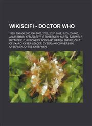 WikiSciFi - Doctor Who 1999, 200,000, 200,100, 2005, 2006, 2007, 2012, 5,000,000,000, Anne Droid, Attack of the Cybermen, Auton, Bad Wolf, Battlefield, Blindness, Bowship, British Empire, Cult of Skaro, Cyber-Leader, Cyberman Conversion, Cybermen,1234682737,9781234682736