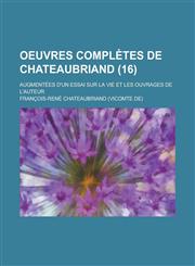 Oeuvres Completes de Chateaubriand; Augmentees D'Un Essai Sur La Vie Et Les Ouvrages de L'Auteur (16 ),1150377720,9781150377723
