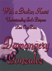 With a Broken Heart Understanding God's Purpose Past Our Pain,161582037X,9781615820375