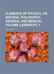 Elements of physics, or Natural philosophy, general and medical Volume 2,,115034363X,9781150343636