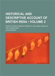 Historical and Descriptive Account of British India (Volume 2); From the Most Remote Period to the Conclusion of the Afghan War,1153923246,9781153923248