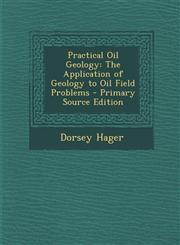 Practical Oil Geology The Application of Geology to Oil Field Problems - Primary Source Edition,1294895974,9781294895978