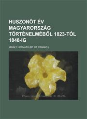 Huszonöt év Magyarország történelméből 1823-tól 1848-ig,123012215X,9781230122151