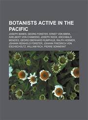 Botanists active in the Pacific Joseph Banks, Georg Forster, Ernst von Bibra, Adelbert von Chamisso, Joseph Rock, Archibald Menzies,1155163168,9781155163161