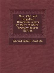New, Old, and Forgotten Remedies Papers by Many Writers - Primary Source Edition,1293855235,9781293855232