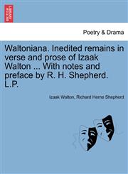 Waltoniana. Inedited remains in verse and prose of Izaak Walton ... With notes and preface by R. H. Shepherd. L.P.,1241244316,9781241244316