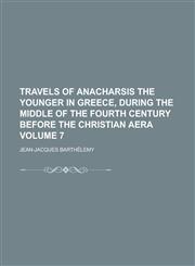 Travels of Anacharsis the Younger in Greece, During the Middle of the Fourth Century Before the Christian Aera Volume 7,1230008969,9781230008967