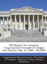 Crs Report for Congress Congressional Oversight of Judges and Justices: May 31, 2005 - Rl32935,1295247941,9781295247943