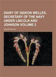 Diary of Gideon Welles, Secretary of the Navy Under Lincoln and Johnson Volume 2,1230342664,9781230342665