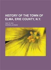 History of the Town of Elma, Erie County, N.Y; 1620 to 1901,1130496295,9781130496291