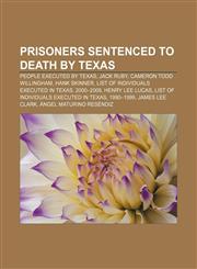 Prisoners sentenced to death by Texas People executed by Texas, Jack Ruby, Cameron Todd Willingham, Hank Skinner,1156805392,9781156805398