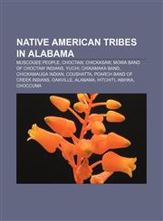 Native American tribes in Alabama Muscogee people, Choctaw, Chickasaw, MOWA Band of Choctaw Indians, Yuchi, Chikamaka Band, Chickamauga Indian,1156544130,9781156544136