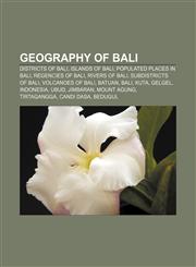 Geography of Bali Districts of Bali, Islands of Bali, Populated places in Bali, Regencies of Bali, Rivers of Bali, Subdistricts of Bali,115698405X,9781156984055