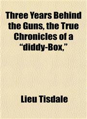 Three Years Behind the Guns, the True Chronicles of a "diddy-Box,",1152068970,9781152068971